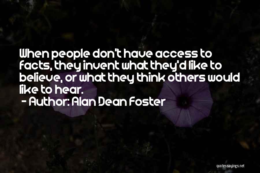 Alan Dean Foster Quotes: When People Don't Have Access To Facts, They Invent What They'd Like To Believe, Or What They Think Others Would
