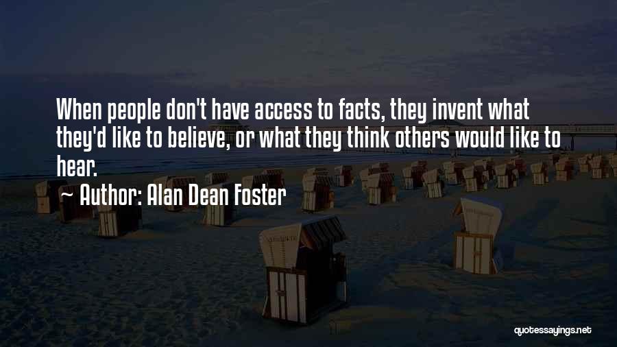 Alan Dean Foster Quotes: When People Don't Have Access To Facts, They Invent What They'd Like To Believe, Or What They Think Others Would