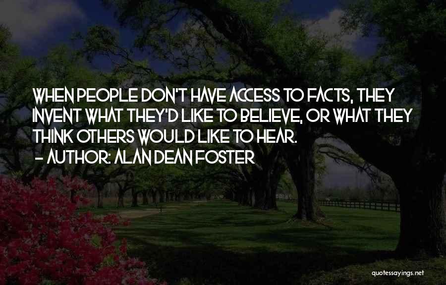 Alan Dean Foster Quotes: When People Don't Have Access To Facts, They Invent What They'd Like To Believe, Or What They Think Others Would