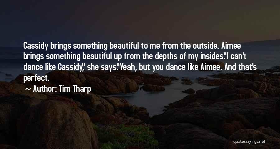 Tim Tharp Quotes: Cassidy Brings Something Beautiful To Me From The Outside. Aimee Brings Something Beautiful Up From The Depths Of My Insides.i