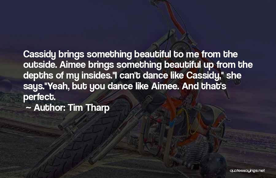 Tim Tharp Quotes: Cassidy Brings Something Beautiful To Me From The Outside. Aimee Brings Something Beautiful Up From The Depths Of My Insides.i