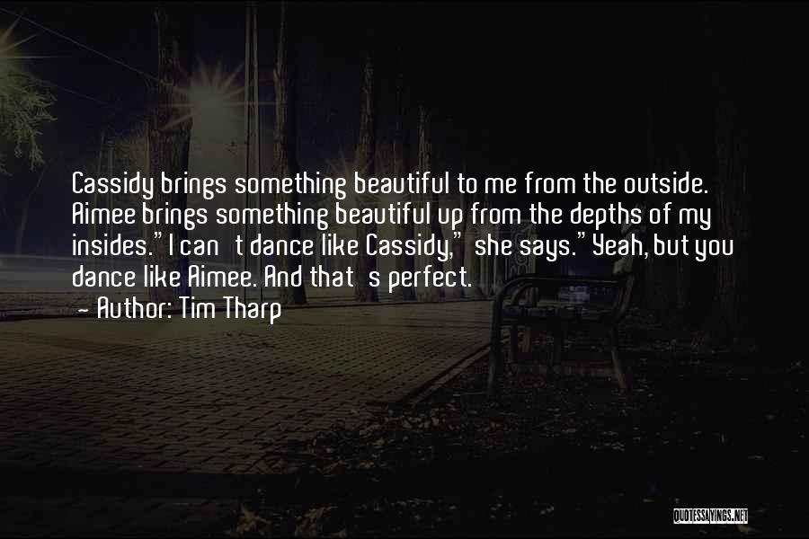 Tim Tharp Quotes: Cassidy Brings Something Beautiful To Me From The Outside. Aimee Brings Something Beautiful Up From The Depths Of My Insides.i