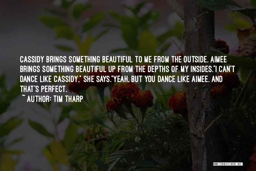 Tim Tharp Quotes: Cassidy Brings Something Beautiful To Me From The Outside. Aimee Brings Something Beautiful Up From The Depths Of My Insides.i