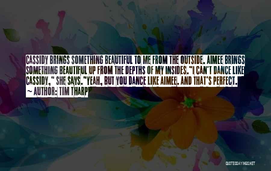 Tim Tharp Quotes: Cassidy Brings Something Beautiful To Me From The Outside. Aimee Brings Something Beautiful Up From The Depths Of My Insides.i