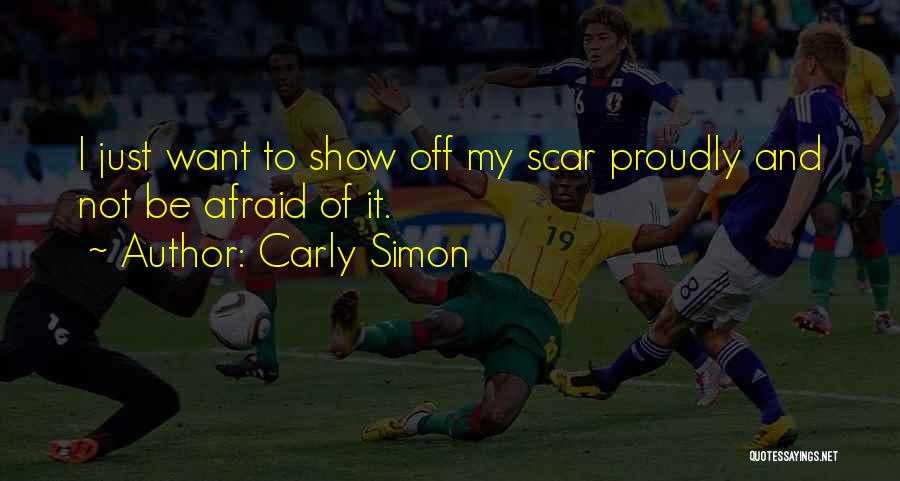 Carly Simon Quotes: I Just Want To Show Off My Scar Proudly And Not Be Afraid Of It.