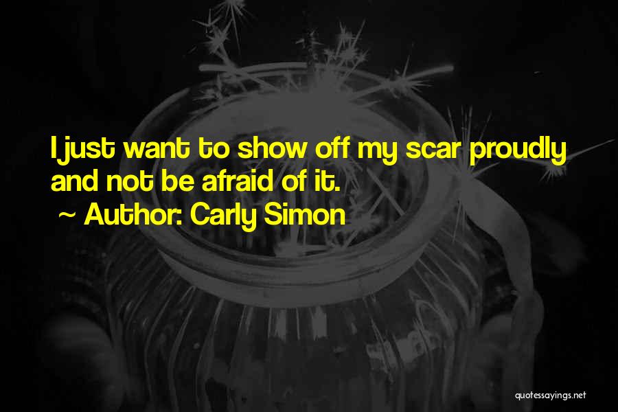 Carly Simon Quotes: I Just Want To Show Off My Scar Proudly And Not Be Afraid Of It.