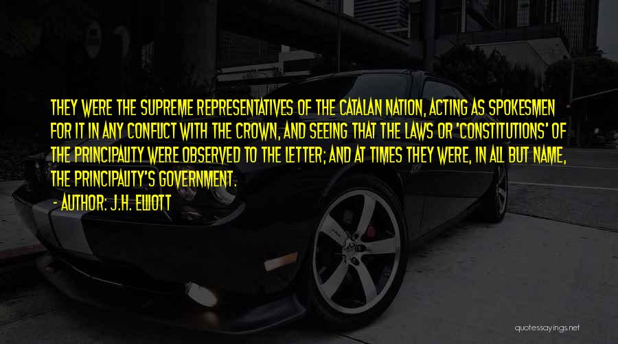 J.H. Elliott Quotes: They Were The Supreme Representatives Of The Catalan Nation, Acting As Spokesmen For It In Any Conflict With The Crown,