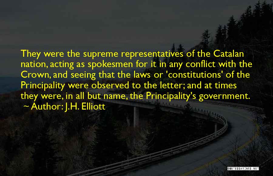 J.H. Elliott Quotes: They Were The Supreme Representatives Of The Catalan Nation, Acting As Spokesmen For It In Any Conflict With The Crown,