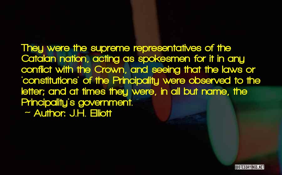 J.H. Elliott Quotes: They Were The Supreme Representatives Of The Catalan Nation, Acting As Spokesmen For It In Any Conflict With The Crown,