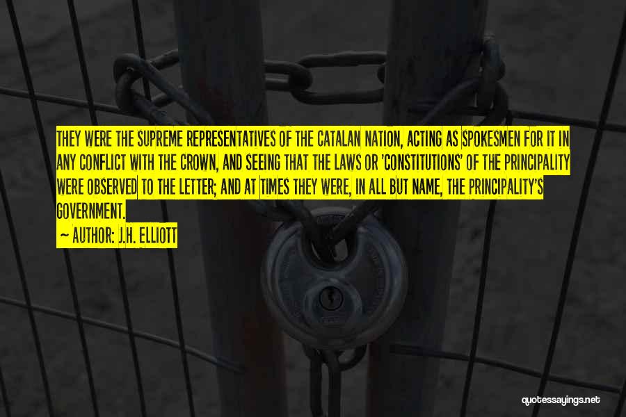 J.H. Elliott Quotes: They Were The Supreme Representatives Of The Catalan Nation, Acting As Spokesmen For It In Any Conflict With The Crown,