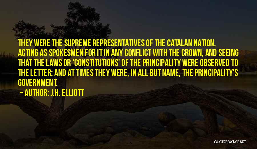 J.H. Elliott Quotes: They Were The Supreme Representatives Of The Catalan Nation, Acting As Spokesmen For It In Any Conflict With The Crown,