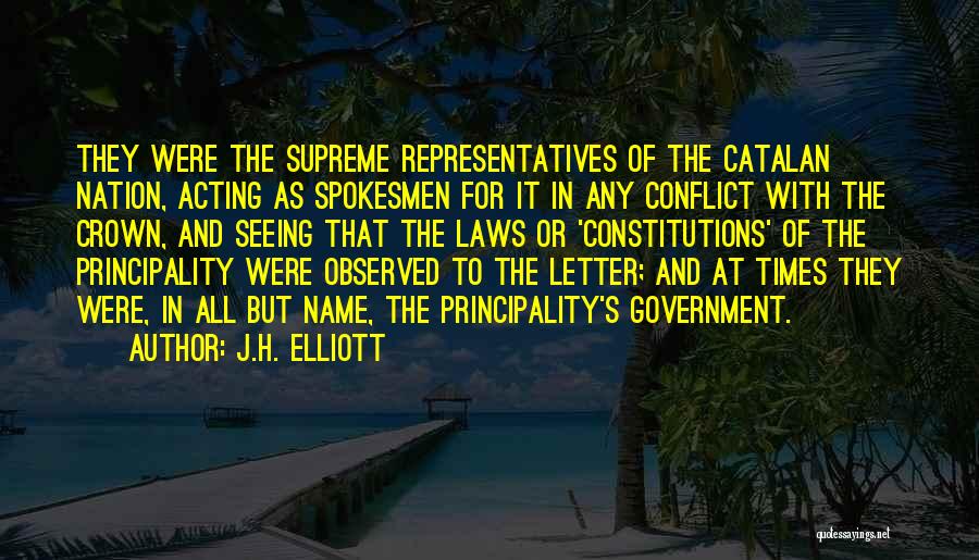 J.H. Elliott Quotes: They Were The Supreme Representatives Of The Catalan Nation, Acting As Spokesmen For It In Any Conflict With The Crown,