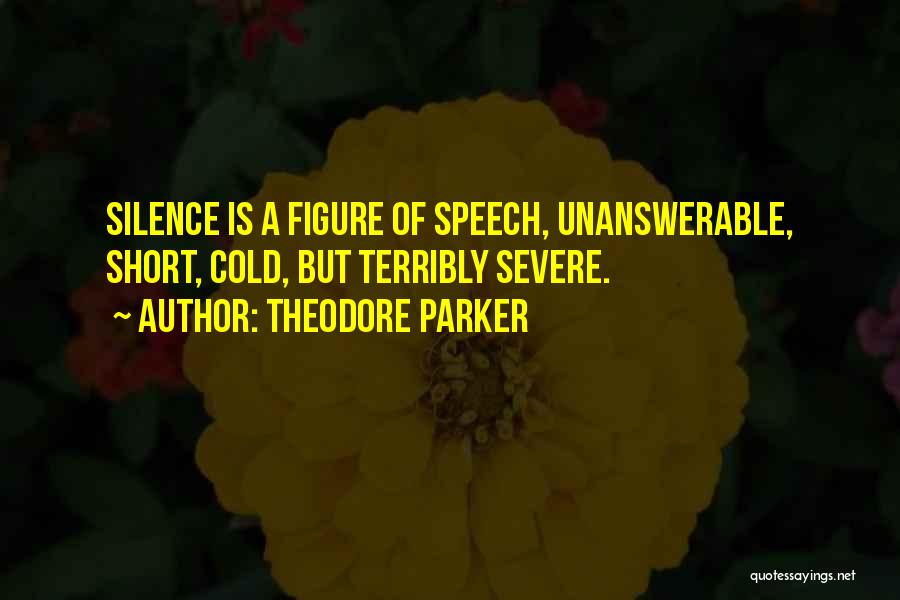 Theodore Parker Quotes: Silence Is A Figure Of Speech, Unanswerable, Short, Cold, But Terribly Severe.