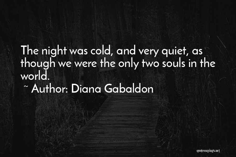 Diana Gabaldon Quotes: The Night Was Cold, And Very Quiet, As Though We Were The Only Two Souls In The World.