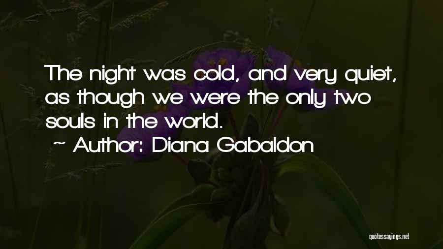 Diana Gabaldon Quotes: The Night Was Cold, And Very Quiet, As Though We Were The Only Two Souls In The World.