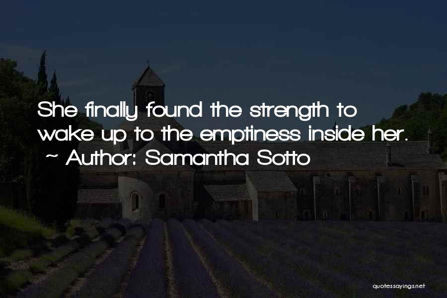 Samantha Sotto Quotes: She Finally Found The Strength To Wake Up To The Emptiness Inside Her.