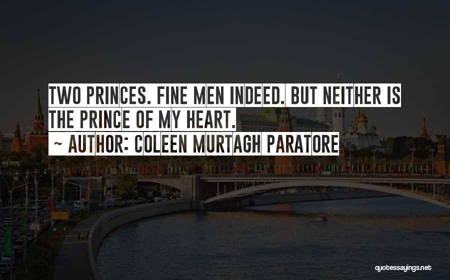 Coleen Murtagh Paratore Quotes: Two Princes. Fine Men Indeed. But Neither Is The Prince Of My Heart.