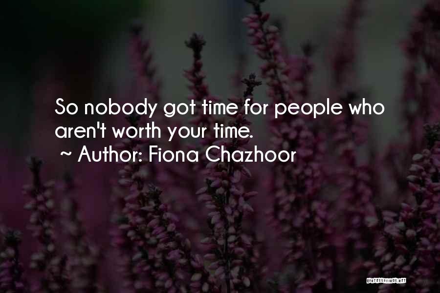 Fiona Chazhoor Quotes: So Nobody Got Time For People Who Aren't Worth Your Time.