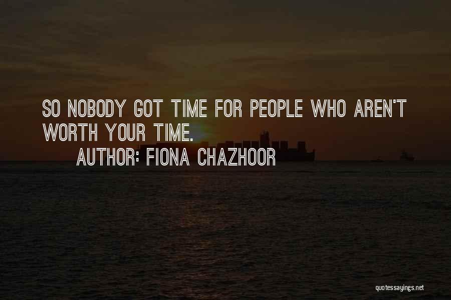 Fiona Chazhoor Quotes: So Nobody Got Time For People Who Aren't Worth Your Time.