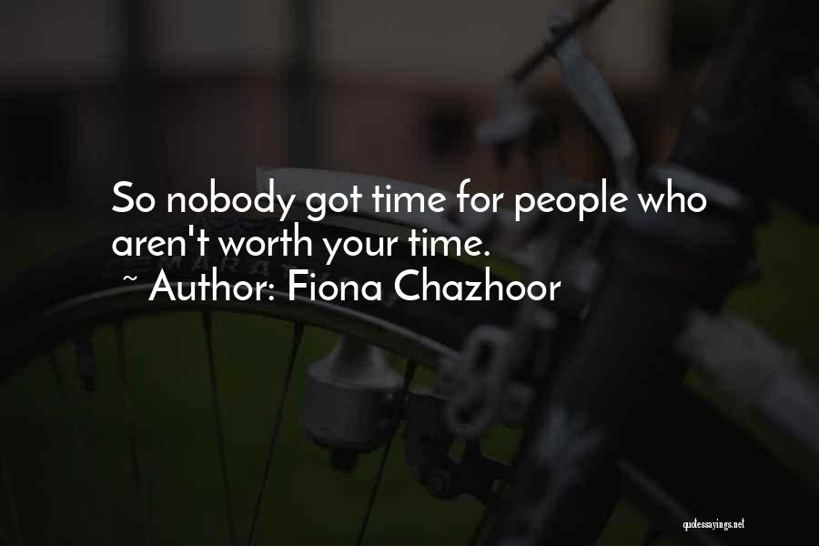 Fiona Chazhoor Quotes: So Nobody Got Time For People Who Aren't Worth Your Time.