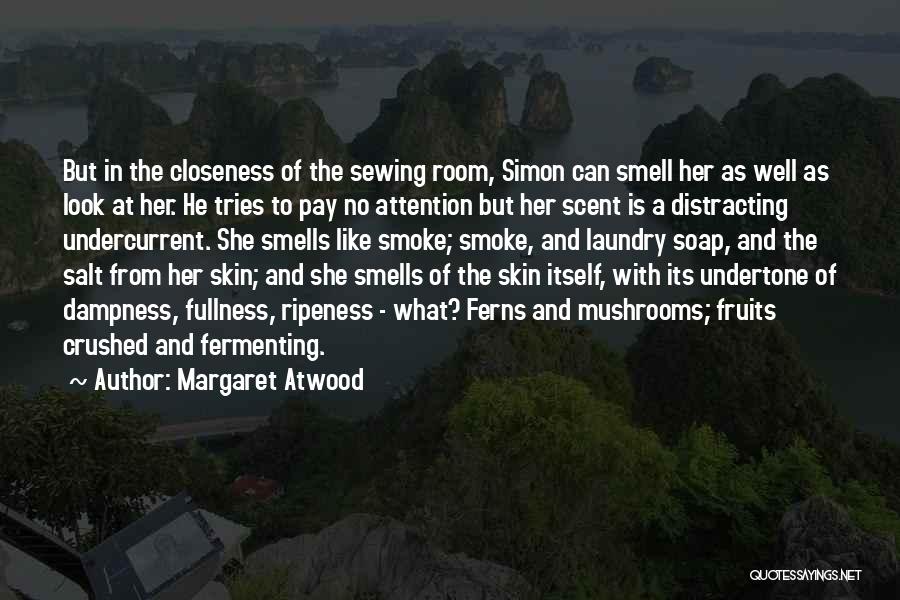 Margaret Atwood Quotes: But In The Closeness Of The Sewing Room, Simon Can Smell Her As Well As Look At Her. He Tries