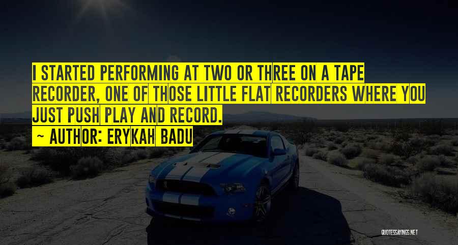 Erykah Badu Quotes: I Started Performing At Two Or Three On A Tape Recorder, One Of Those Little Flat Recorders Where You Just