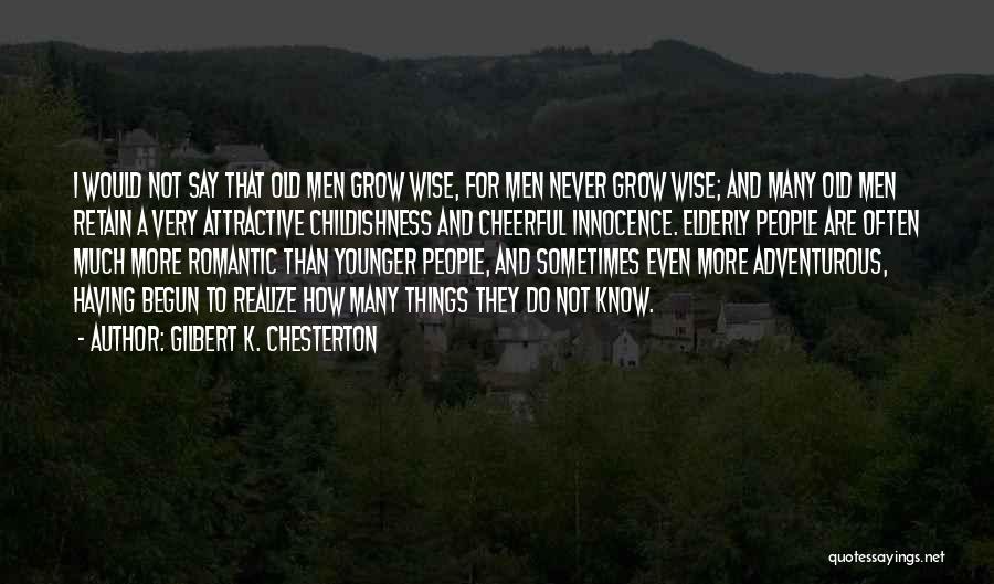 Gilbert K. Chesterton Quotes: I Would Not Say That Old Men Grow Wise, For Men Never Grow Wise; And Many Old Men Retain A