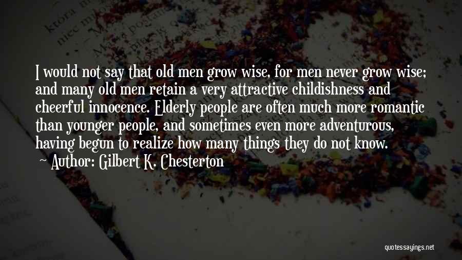 Gilbert K. Chesterton Quotes: I Would Not Say That Old Men Grow Wise, For Men Never Grow Wise; And Many Old Men Retain A