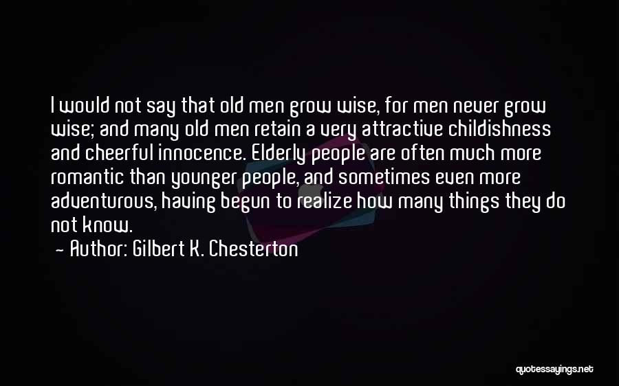 Gilbert K. Chesterton Quotes: I Would Not Say That Old Men Grow Wise, For Men Never Grow Wise; And Many Old Men Retain A