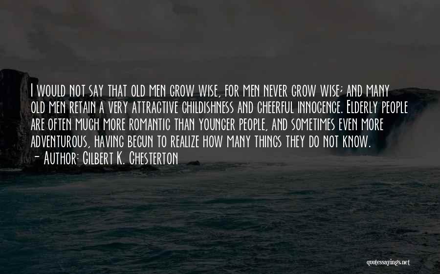 Gilbert K. Chesterton Quotes: I Would Not Say That Old Men Grow Wise, For Men Never Grow Wise; And Many Old Men Retain A