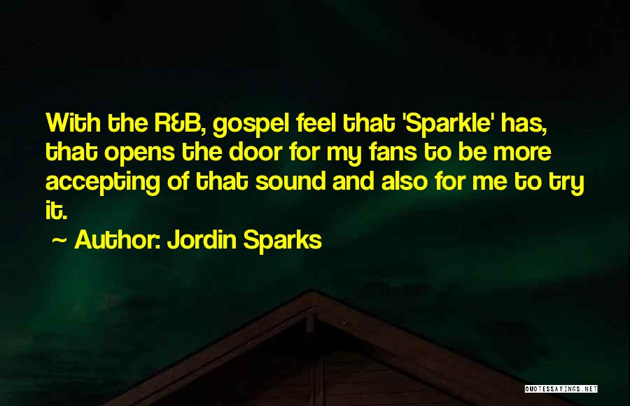 Jordin Sparks Quotes: With The R&b, Gospel Feel That 'sparkle' Has, That Opens The Door For My Fans To Be More Accepting Of