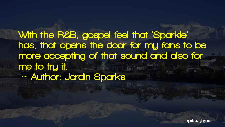 Jordin Sparks Quotes: With The R&b, Gospel Feel That 'sparkle' Has, That Opens The Door For My Fans To Be More Accepting Of