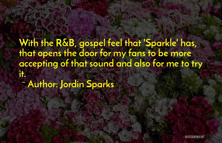 Jordin Sparks Quotes: With The R&b, Gospel Feel That 'sparkle' Has, That Opens The Door For My Fans To Be More Accepting Of