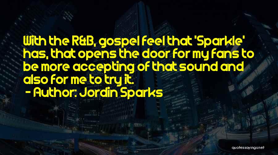 Jordin Sparks Quotes: With The R&b, Gospel Feel That 'sparkle' Has, That Opens The Door For My Fans To Be More Accepting Of