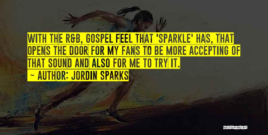 Jordin Sparks Quotes: With The R&b, Gospel Feel That 'sparkle' Has, That Opens The Door For My Fans To Be More Accepting Of