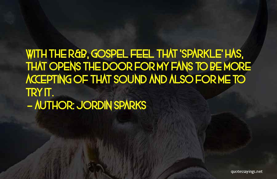 Jordin Sparks Quotes: With The R&b, Gospel Feel That 'sparkle' Has, That Opens The Door For My Fans To Be More Accepting Of