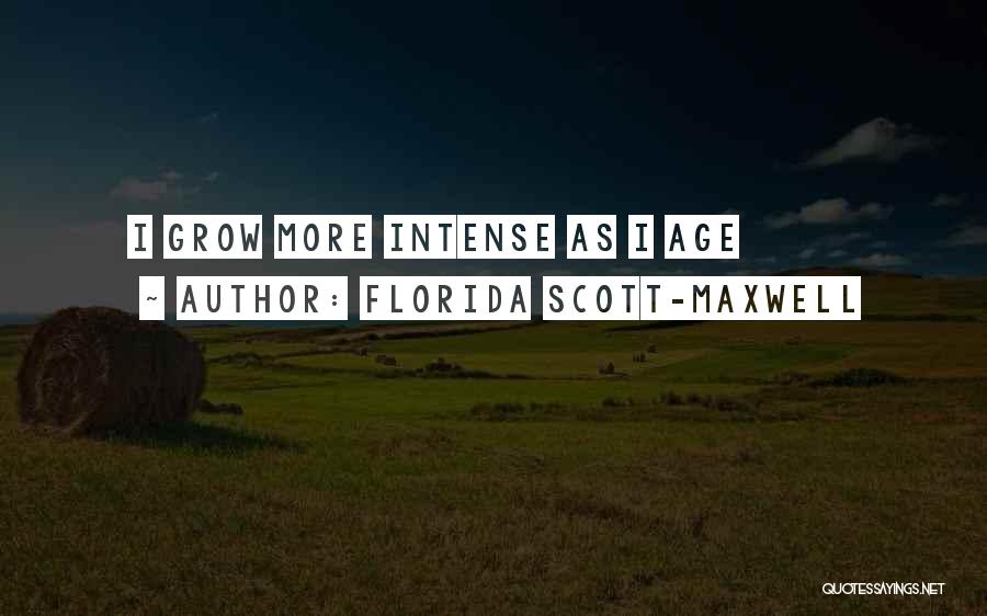 Florida Scott-Maxwell Quotes: I Grow More Intense As I Age