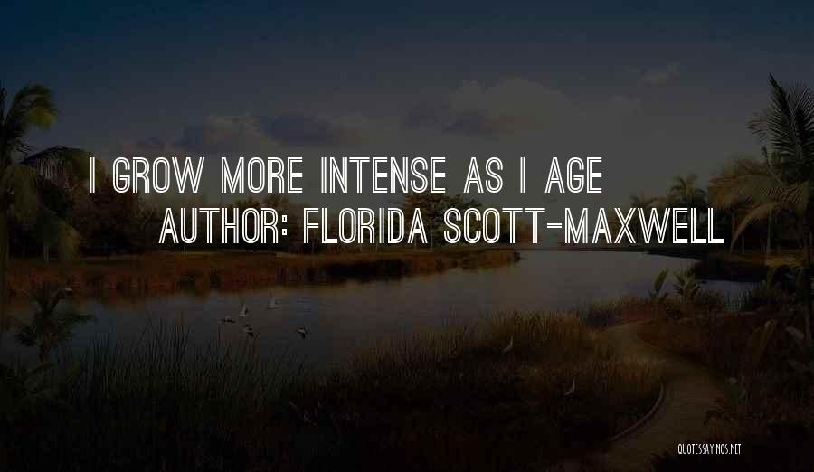 Florida Scott-Maxwell Quotes: I Grow More Intense As I Age