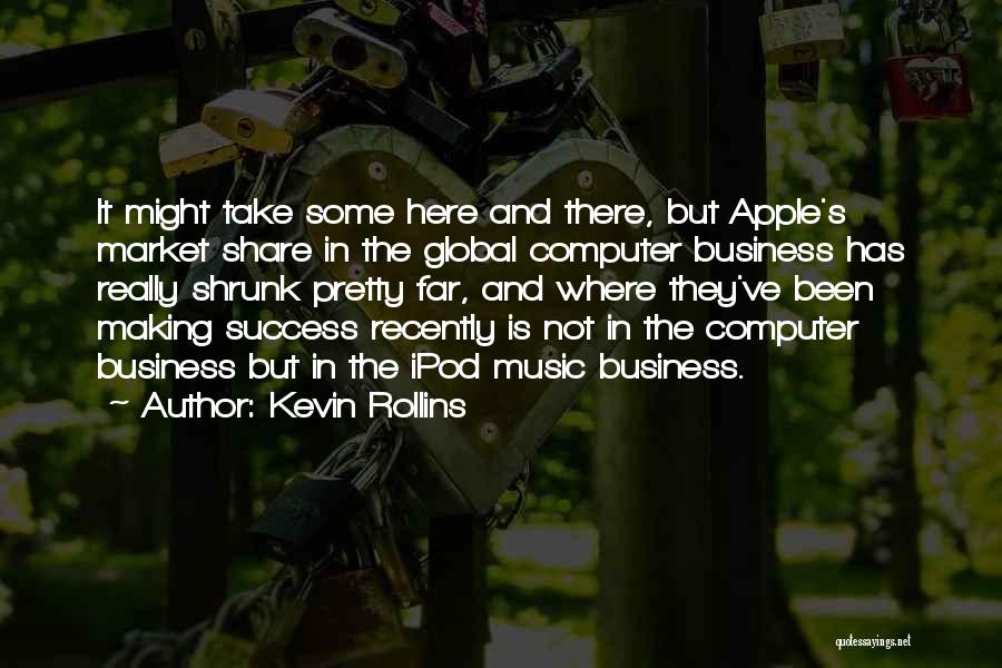 Kevin Rollins Quotes: It Might Take Some Here And There, But Apple's Market Share In The Global Computer Business Has Really Shrunk Pretty