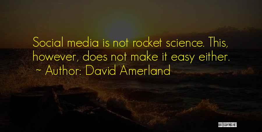 David Amerland Quotes: Social Media Is Not Rocket Science. This, However, Does Not Make It Easy Either.