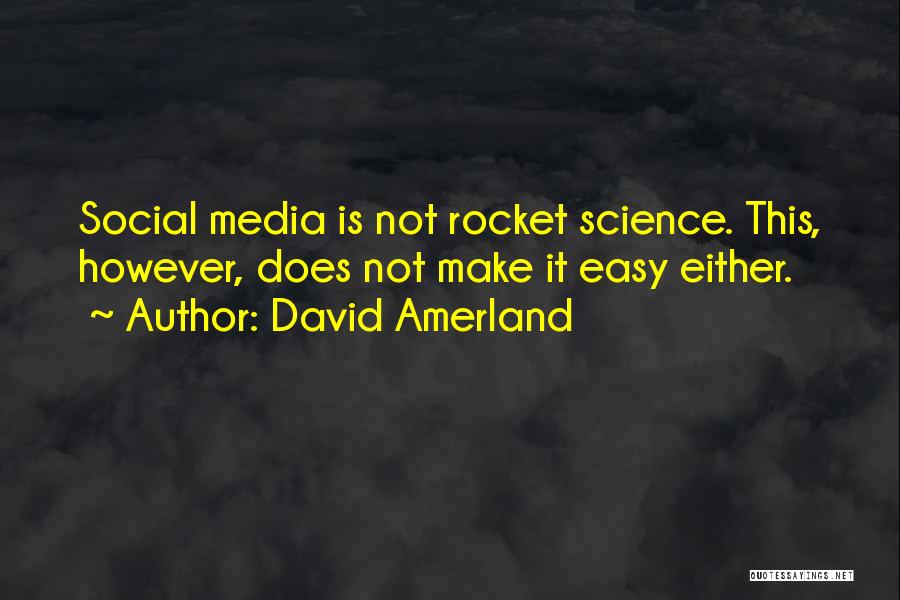 David Amerland Quotes: Social Media Is Not Rocket Science. This, However, Does Not Make It Easy Either.
