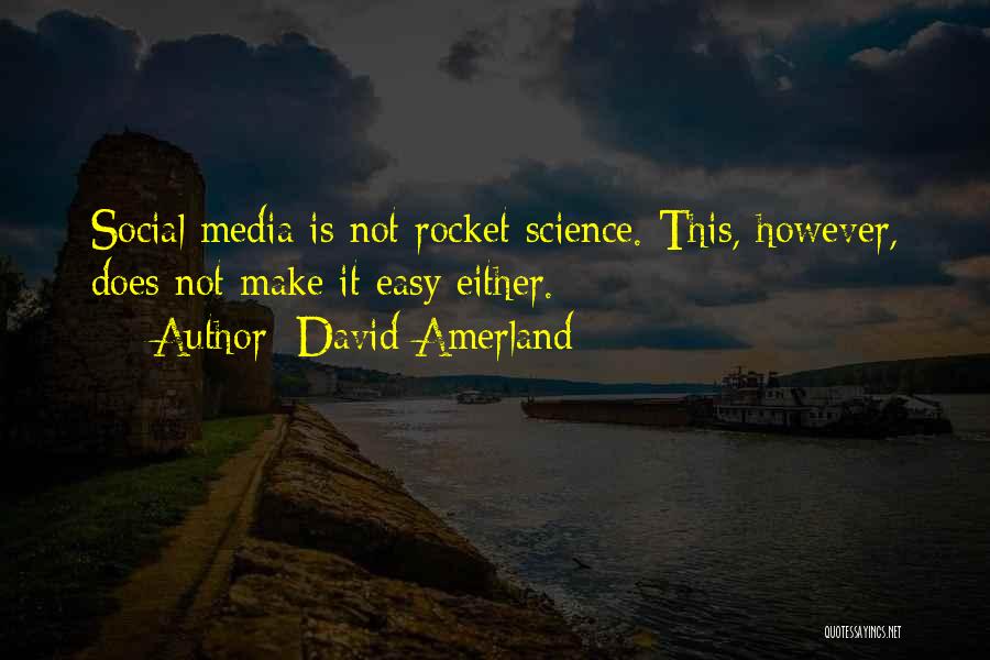 David Amerland Quotes: Social Media Is Not Rocket Science. This, However, Does Not Make It Easy Either.
