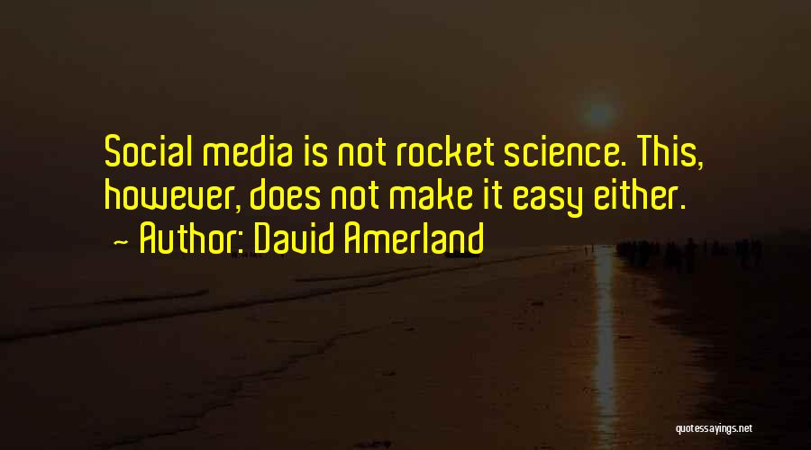 David Amerland Quotes: Social Media Is Not Rocket Science. This, However, Does Not Make It Easy Either.