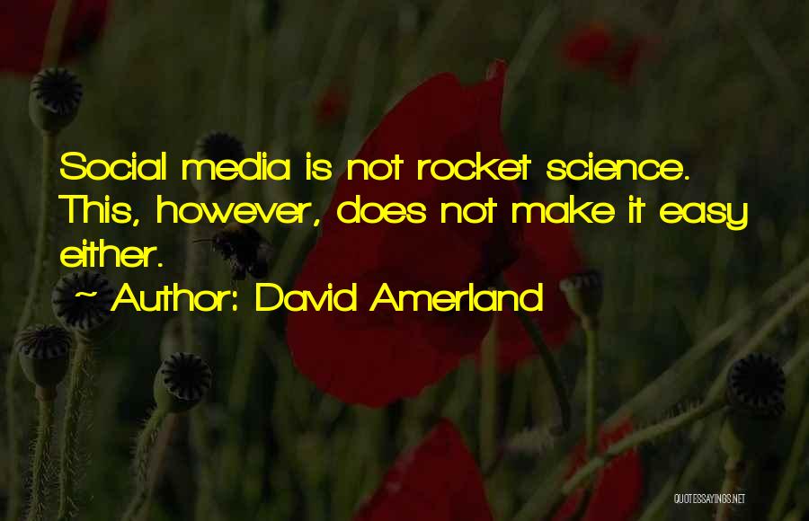 David Amerland Quotes: Social Media Is Not Rocket Science. This, However, Does Not Make It Easy Either.