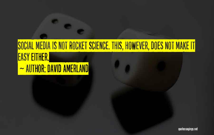 David Amerland Quotes: Social Media Is Not Rocket Science. This, However, Does Not Make It Easy Either.