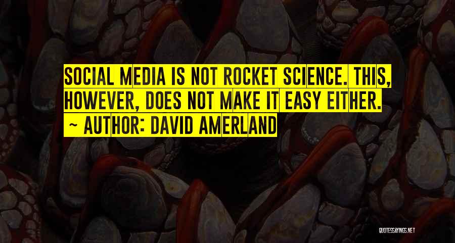 David Amerland Quotes: Social Media Is Not Rocket Science. This, However, Does Not Make It Easy Either.