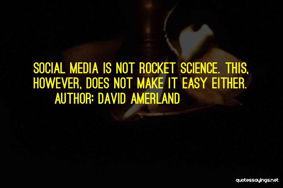 David Amerland Quotes: Social Media Is Not Rocket Science. This, However, Does Not Make It Easy Either.