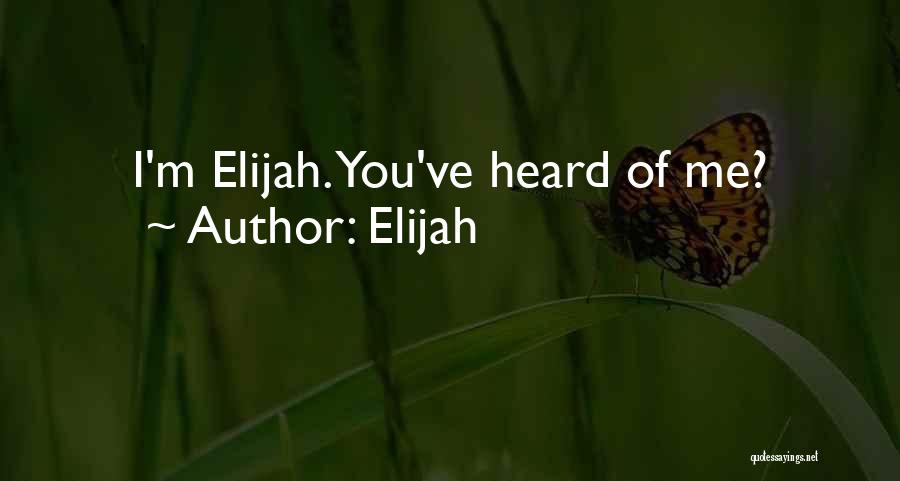 Elijah Quotes: I'm Elijah. You've Heard Of Me?