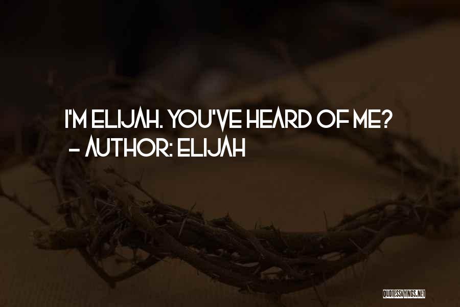 Elijah Quotes: I'm Elijah. You've Heard Of Me?