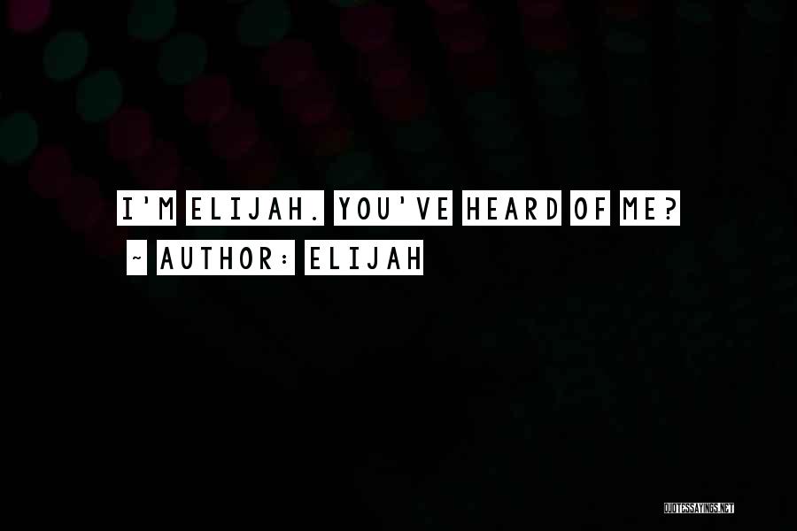 Elijah Quotes: I'm Elijah. You've Heard Of Me?